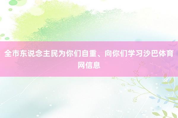 全市东说念主民为你们自重、向你们学习沙巴体育网信息