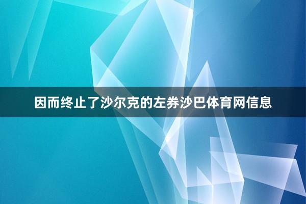 因而终止了沙尔克的左券沙巴体育网信息