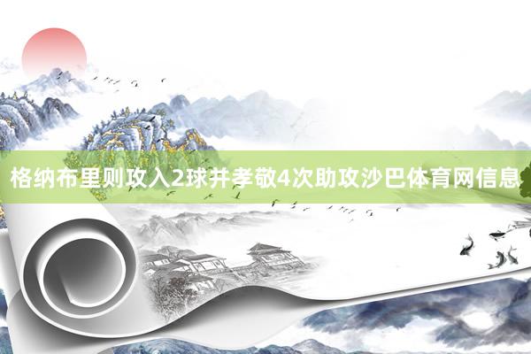 格纳布里则攻入2球并孝敬4次助攻沙巴体育网信息