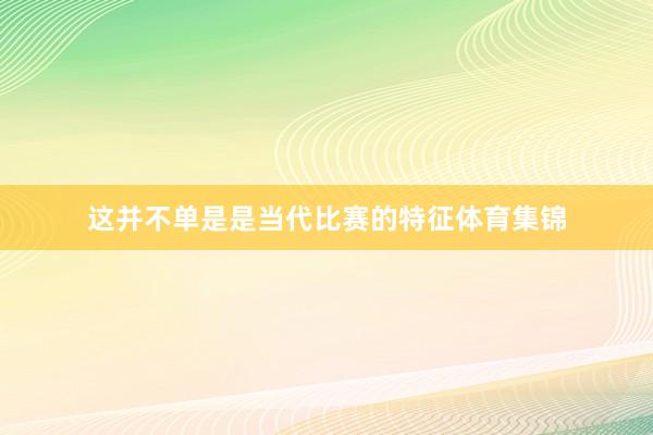 这并不单是是当代比赛的特征体育集锦