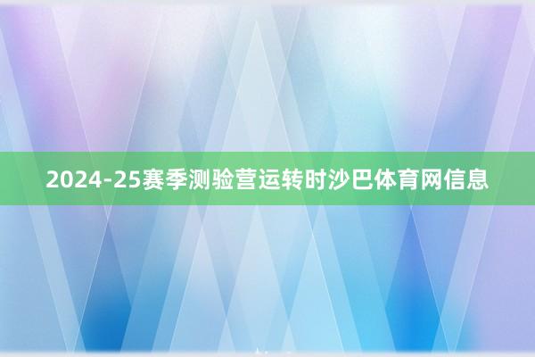 2024-25赛季测验营运转时沙巴体育网信息