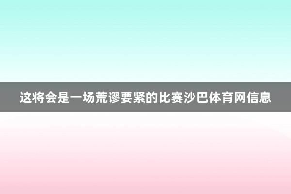 这将会是一场荒谬要紧的比赛沙巴体育网信息