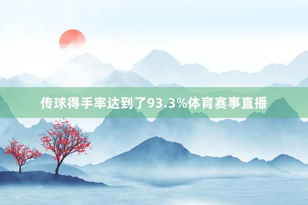 传球得手率达到了93.3%体育赛事直播