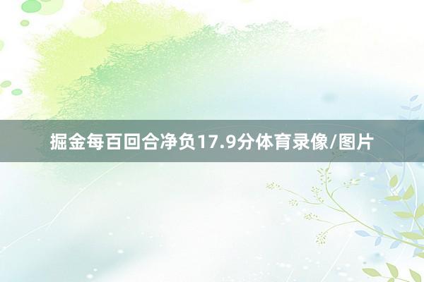 掘金每百回合净负17.9分体育录像/图片