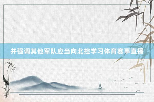 并强调其他军队应当向北控学习体育赛事直播