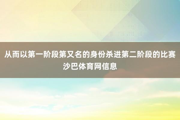 从而以第一阶段第又名的身份杀进第二阶段的比赛沙巴体育网信息