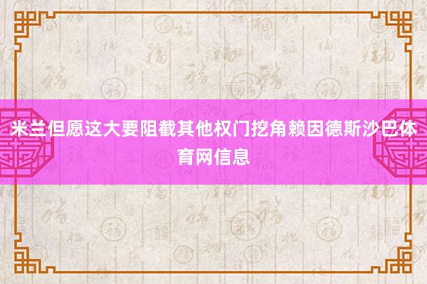 米兰但愿这大要阻截其他权门挖角赖因德斯沙巴体育网信息