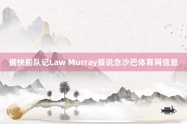 据快船队记Law Murray报说念沙巴体育网信息