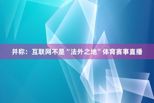 并称：互联网不是“法外之地”体育赛事直播