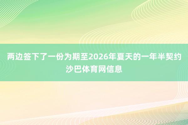 两边签下了一份为期至2026年夏天的一年半契约沙巴体育网信息