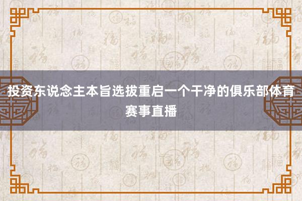 投资东说念主本旨选拔重启一个干净的俱乐部体育赛事直播