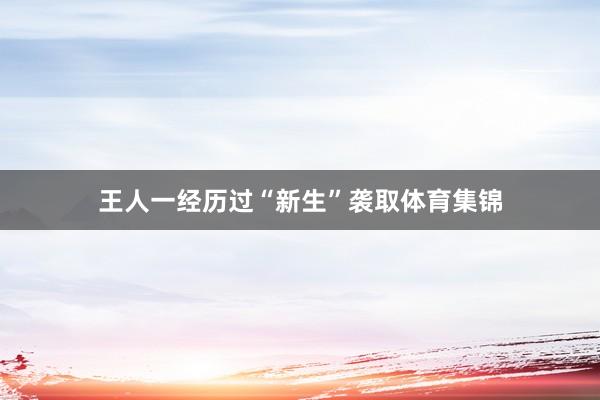 王人一经历过“新生”袭取体育集锦