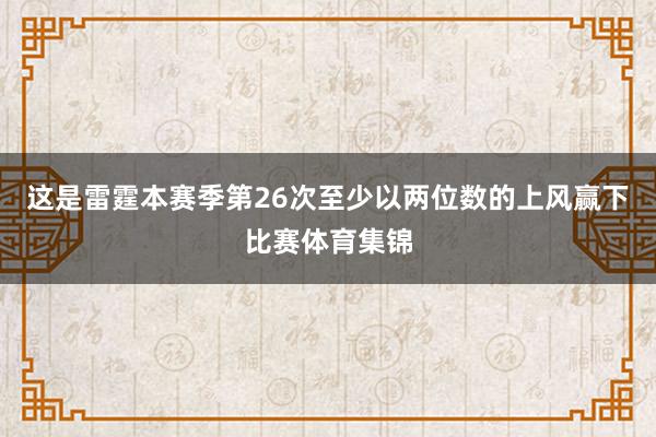 这是雷霆本赛季第26次至少以两位数的上风赢下比赛体育集锦