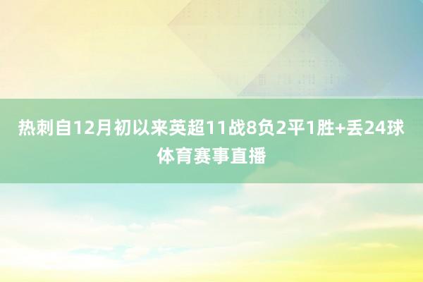 热刺自12月初以来英超11战8负2平1胜+丢24球体育赛事直播